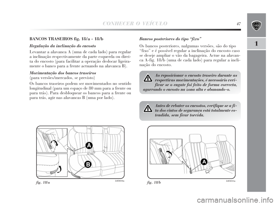 Lancia Delta 2010 Manual de Uso e Manutenção (in Portuguese) CONHECER O VEÍCULO47
1
BANCOS TRASEIROS fig. 18/a - 18/b
Regulação da inclinação do encosto
Levantar a alavanca A (uma de cada lado) para regular
a inclinação respectivamente da parte esquerda Lancia Delta 2010 Manual de Uso e Manutenção (in Portuguese) CONHECER O VEÍCULO47
1
BANCOS TRASEIROS fig. 18/a - 18/b
Regulação da inclinação do encosto
Levantar a alavanca A (uma de cada lado) para regular
a inclinação respectivamente da parte esquerda