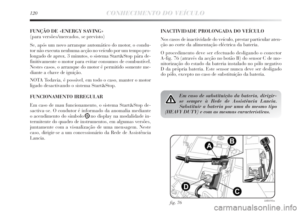 Lancia Delta 2011  Manual de Uso e Manutenção (in Portuguese) 120CONHECIMENTO DO VEÍCULO
FUNÇÃO DE «ENERGY SAVING»
(para versões/mercados, se previsto)
Se, após um novo arranque automático do motor, o condu-
tor não executa nenhuma acção no veículo p