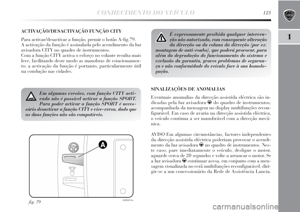 Lancia Delta 2011  Manual de Uso e Manutenção (in Portuguese) CONHECIMENTO DO VEÍCULO123
1
ACTIVAÇÃO/DESACTIVAÇÃO FUNÇÃO CITY
Para activar/desactivar a função, premir o botão A-fig.79.
A activação da função é assinalada pelo acendimento da luz
avi