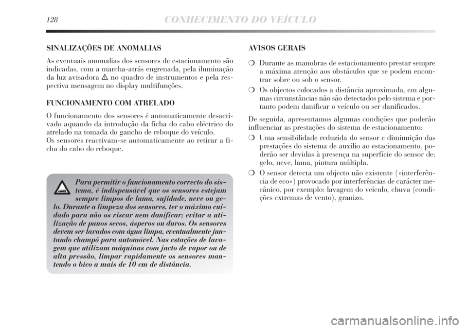 Lancia Delta 2011  Manual de Uso e Manutenção (in Portuguese) 128CONHECIMENTO DO VEÍCULO
SINALIZAÇÕES DE ANOMALIAS
As eventuais anomalias dos sensores de estacionamento são
indicadas, com a marcha-atrás engrenada, pela iluminação
da luz avisadora 
èno qu