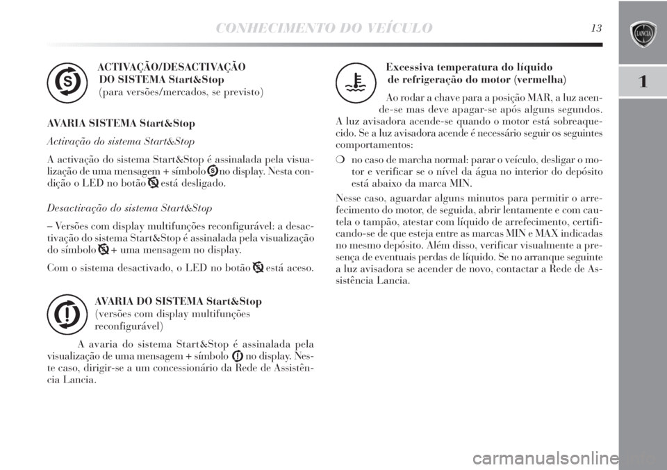 Lancia Delta 2011  Manual de Uso e Manutenção (in Portuguese) CONHECIMENTO DO VEÍCULO13
1
ACTIVAÇÃO/DESACTIVAÇÃO 
DO SISTEMA Start&Stop
(para versões/mercados, se previsto)
AVARIA SISTEMA Start&Stop
Activação do sistema Start&Stop
A activação do sistem