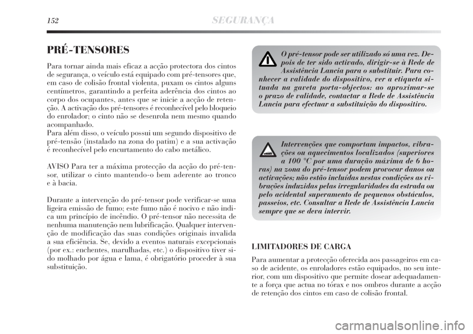 Lancia Delta 2011  Manual de Uso e Manutenção (in Portuguese) 152SEGURANÇA
PRÉ-TENSORES
Para tornar ainda mais eficaz a acção protectora dos cintos
de segurança, o veículo está equipado com pré-tensores que,
em caso de colisão frontal violenta, puxam os