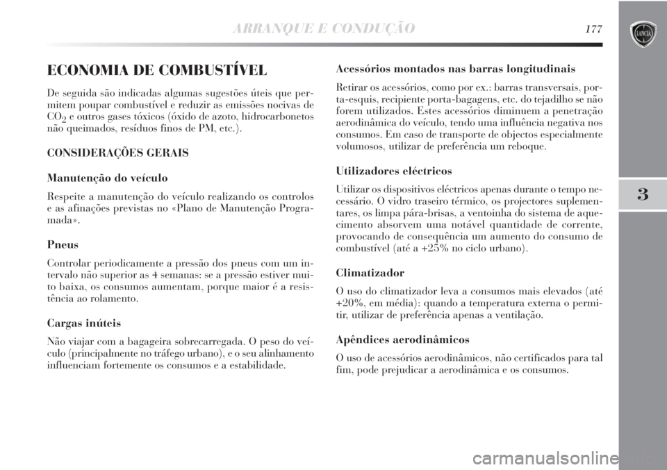 Lancia Delta 2011  Manual de Uso e Manutenção (in Portuguese) ARRANQUE E CONDUÇÃO177
3
ECONOMIA DE COMBUSTÍVEL
De seguida são indicadas algumas sugestões úteis que per-
mitem poupar combustível e reduzir as emissões nocivas de
CO
2e outros gases tóxicos