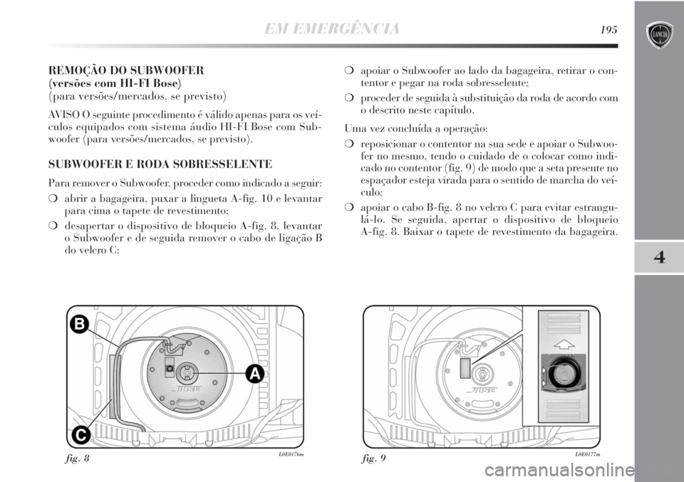 Lancia Delta 2011  Manual de Uso e Manutenção (in Portuguese) EM EMERGÊNCIA195
4
REMOÇÃO DO SUBWOOFER 
(versões com HI-FI Bose)
(para versões/mercados, se previsto)
AVISO O seguinte procedimento é válido apenas para os veí-
culos equipados com sistema á