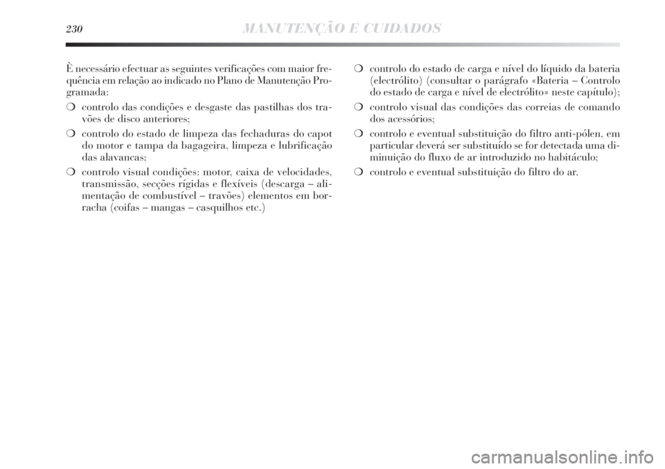 Lancia Delta 2011  Manual de Uso e Manutenção (in Portuguese) 230MANUTENÇÃO E CUIDADOS
È necessário efectuar as seguintes verificações com maior fre-
quência em relação ao indicado no Plano de Manutenção Pro-
gramada:
❍controlo das condições e des