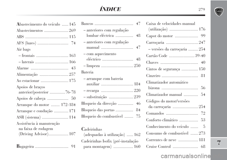Lancia Delta 2011  Manual de Uso e Manutenção (in Portuguese) ÍNDICE279
7
Bancos ................................... 47
– anteriores com regulação 
lombar eléctrica ................ 48
– anteriores com regulação 
manual ............................. 47