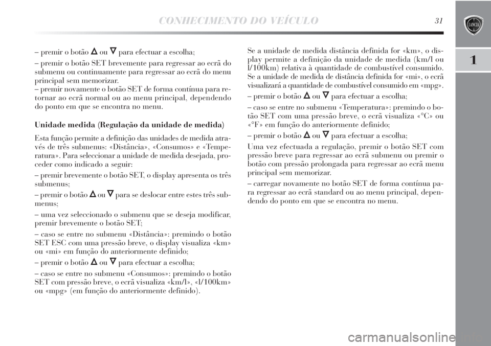 Lancia Delta 2011 Manual de Uso e Manutenção (in Portuguese) CONHECIMENTO DO VEÍCULO31
1
– premir o botão ÕouÔpara efectuar a escolha;
– premir o botão SET brevemente para regressar ao ecrã do
submenu ou continuamente para regressar ao ecrã do menu
p Lancia Delta 2011 Manual de Uso e Manutenção (in Portuguese) CONHECIMENTO DO VEÍCULO31
1
– premir o botão ÕouÔpara efectuar a escolha;
– premir o botão SET brevemente para regressar ao ecrã do
submenu ou continuamente para regressar ao ecrã do menu
p