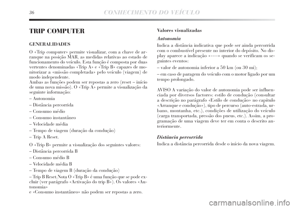 Lancia Delta 2011 Manual de Uso e Manutenção (in Portuguese) 36CONHECIMENTO DO VEÍCULO
TRIP COMPUTER
GENERALIDADES
O «Trip computer» permite visualizar, com a chave de ar-
ranque na posição MAR, as medidas relativas ao estado de
funcionamento do veículo. Lancia Delta 2011 Manual de Uso e Manutenção (in Portuguese) 36CONHECIMENTO DO VEÍCULO
TRIP COMPUTER
GENERALIDADES
O «Trip computer» permite visualizar, com a chave de ar-
ranque na posição MAR, as medidas relativas ao estado de
funcionamento do veículo.