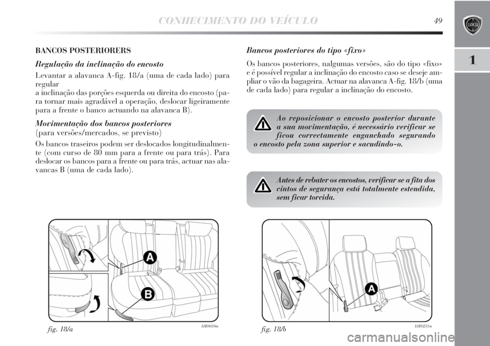 Lancia Delta 2011  Manual de Uso e Manutenção (in Portuguese) CONHECIMENTO DO VEÍCULO49
1
BANCOS POSTERIORERS 
Regulação da inclinação do encosto
Levantar a alavanca A-fig. 18/a (uma de cada lado) para
regular 
a inclinação das porções esquerda ou direi