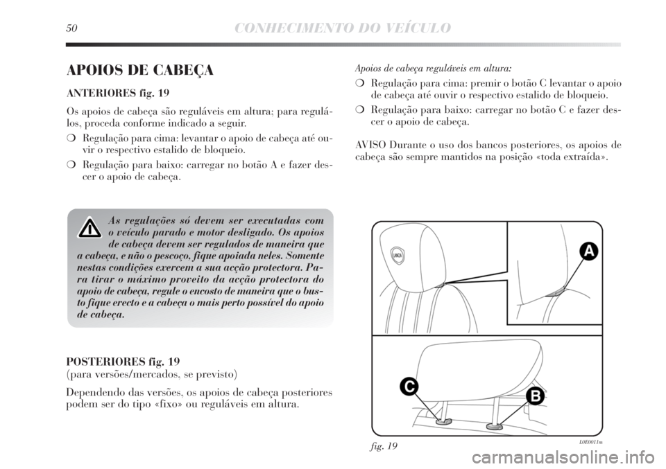 Lancia Delta 2011 Manual de Uso e Manutenção (in Portuguese) 50CONHECIMENTO DO VEÍCULO
APOIOS DE CABEÇA
ANTERIORES fig. 19
Os apoios de cabeça são reguláveis em altura; para regulá-
los, proceda conforme indicado a seguir.
❍Regulação para cima: levant Lancia Delta 2011 Manual de Uso e Manutenção (in Portuguese) 50CONHECIMENTO DO VEÍCULO
APOIOS DE CABEÇA
ANTERIORES fig. 19
Os apoios de cabeça são reguláveis em altura; para regulá-
los, proceda conforme indicado a seguir.
❍Regulação para cima: levant