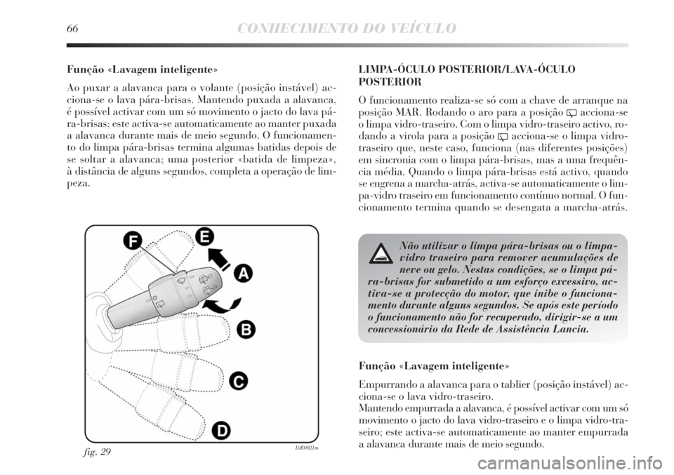Lancia Delta 2011  Manual de Uso e Manutenção (in Portuguese) 66CONHECIMENTO DO VEÍCULO
Função «Lavagem inteligente»
Ao puxar a alavanca para o volante (posição instável) ac-
ciona-se o lava pára-brisas. Mantendo puxada a alavanca, 
é possível activar