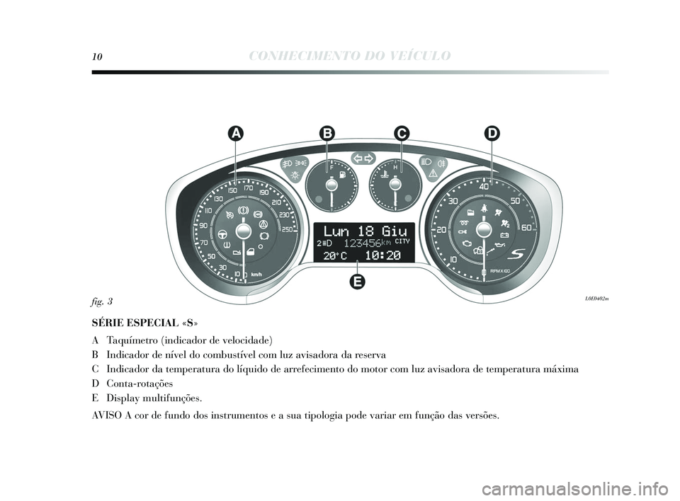 Lancia Delta 2015  Manual de Uso e Manutenção (in Portuguese) 10CONHECIMENTO DO VEÍCULO
SÉRIE ESPECIAL «S»
A Taquímetro (indicador de velocidade) 
B Indicador de nível do combustível com luz avi sadora da res erva
C Indicador da temperatura do líquido de