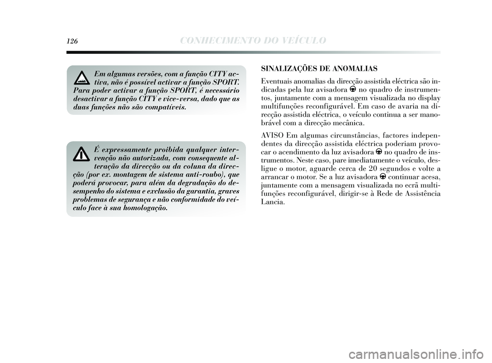 Lancia Delta 2015 Manual de Uso e Manutenção (in Portuguese) 126CONHECIMENTO DO VEÍCULO
SINALIZAÇÕES DE ANOMALIAS
Eventuais anomalias da direcção assi stida eléctrica s ão in-
dicadas pela luz avis adora gno quadro de ins trumen-
tos , juntamente com Lancia Delta 2015 Manual de Uso e Manutenção (in Portuguese) 126CONHECIMENTO DO VEÍCULO
SINALIZAÇÕES DE ANOMALIAS
Eventuais anomalias da direcção assi stida eléctrica s ão in-
dicadas pela luz avis adora gno quadro de ins trumen-
tos , juntamente com