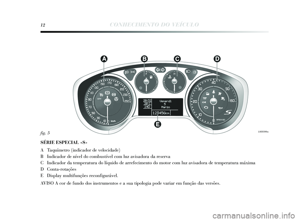 Lancia Delta 2015  Manual de Uso e Manutenção (in Portuguese) 12CONHECIMENTO DO VEÍCULO
SÉRIE ESPECIAL «S»
A Taquímetro (indicador de velocidade) 
B Indicador de nível do combustível com luz avi sadora da res erva
C Indicador da temperatura do líquido de