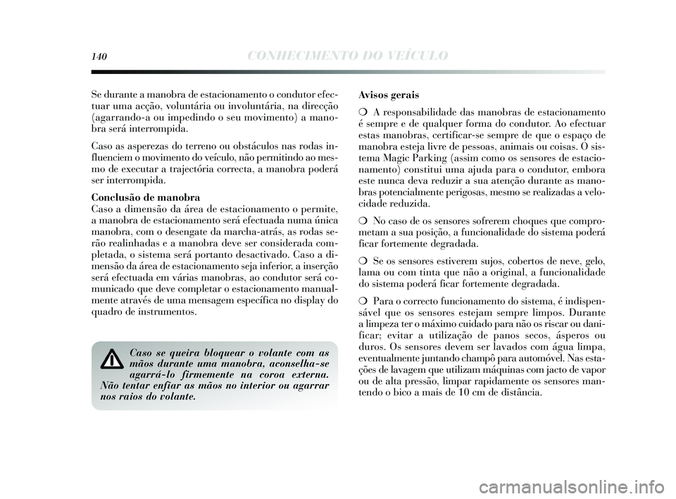 Lancia Delta 2015 Manual de Uso e Manutenção (in Portuguese) 140CONHECIMENTO DO VEÍCULO
Se durante a manobra de estacionamento o condutor efec-
tuar uma acção, voluntária ou involuntária, na direcção
(agarrando-a ou impedindo o s eu movimento) a mano-
br Lancia Delta 2015 Manual de Uso e Manutenção (in Portuguese) 140CONHECIMENTO DO VEÍCULO
Se durante a manobra de estacionamento o condutor efec-
tuar uma acção, voluntária ou involuntária, na direcção
(agarrando-a ou impedindo o s eu movimento) a mano-
br