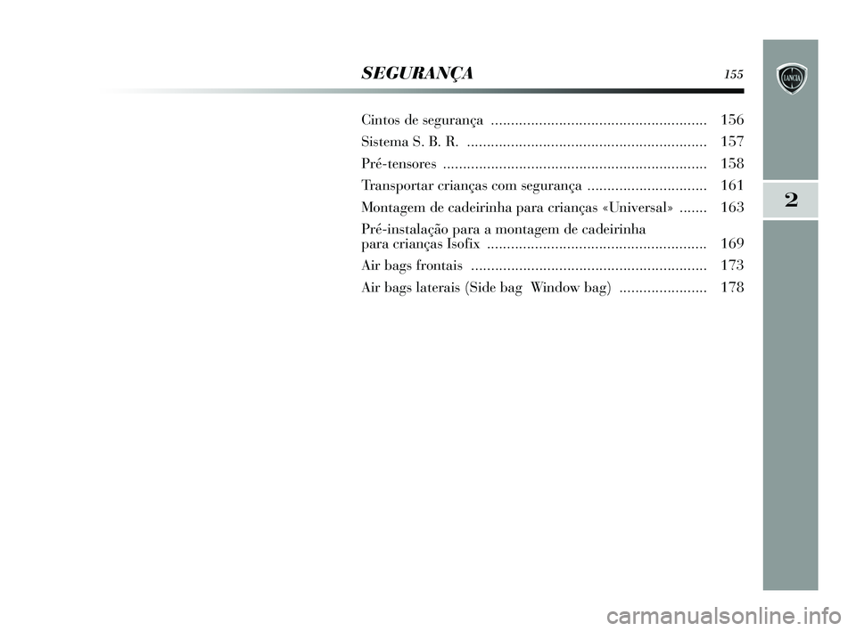 Lancia Delta 2015  Manual de Uso e Manutenção (in Portuguese) 2
SEGURANÇA155
Cintos de segurança  ...................................................... 156
Sistema S. B. R.  ............................................................ 157
Pré-tensor es .....