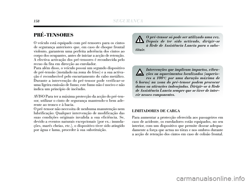 Lancia Delta 2015 Manual de Uso e Manutenção (in Portuguese) 158SEGURANÇA
PRÉ-TENSORES
O veículo está equipado com pré-tensores para os cintos
de segurança anteriores que, em caso de choque frontal
violento, garantem uma perfeita aderência dos cintos ao
Lancia Delta 2015 Manual de Uso e Manutenção (in Portuguese) 158SEGURANÇA
PRÉ-TENSORES
O veículo está equipado com pré-tensores para os cintos
de segurança anteriores que, em caso de choque frontal
violento, garantem uma perfeita aderência dos cintos ao