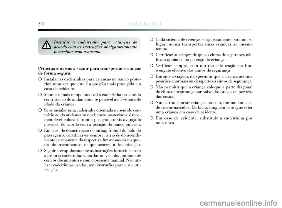 Lancia Delta 2015 Manual de Uso e Manutenção (in Portuguese) 172SEGURANÇA
Principais avisos a seguir para transportar crianças
de forma segura:
❍Instalar as cadeirinhas para crianças no banco poste-
rior, uma vez que esta é a posição mais protegida em
Lancia Delta 2015 Manual de Uso e Manutenção (in Portuguese) 172SEGURANÇA
Principais avisos a seguir para transportar crianças
de forma segura:
❍Instalar as cadeirinhas para crianças no banco poste-
rior, uma vez que esta é a posição mais protegida em