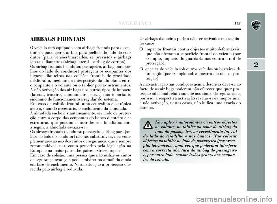 Lancia Delta 2015 Manual de Uso e Manutenção (in Portuguese) SEGURANÇA173
2
AIRBAGS FRONTAIS
O veículo está equipado com airbags frontais para o con-
dutor e passageiro, airbag para joelhos do lado do con-
dutor (para versões/mercados, se previsto) e airbag Lancia Delta 2015 Manual de Uso e Manutenção (in Portuguese) SEGURANÇA173
2
AIRBAGS FRONTAIS
O veículo está equipado com airbags frontais para o con-
dutor e passageiro, airbag para joelhos do lado do con-
dutor (para versões/mercados, se previsto) e airbag