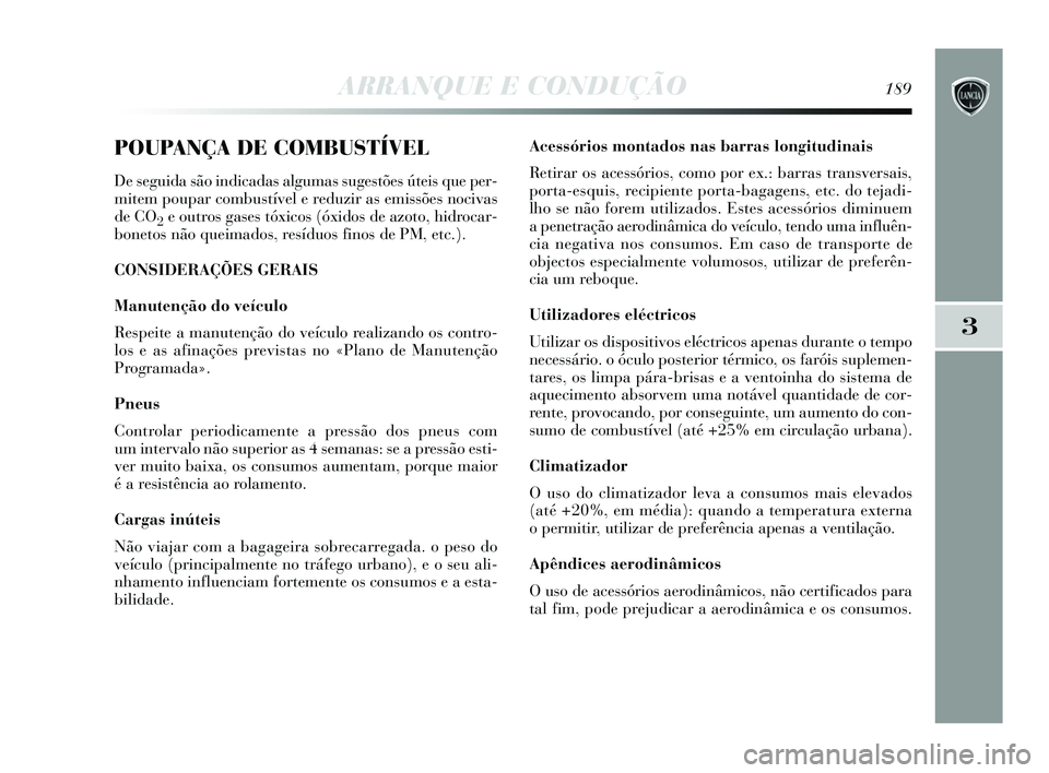 Lancia Delta 2015  Manual de Uso e Manutenção (in Portuguese) ARRANQUE E CONDUÇÃO189
3
POUPANÇA DE COMBUSTÍVEL
De seguida são indicadas algumas sugestões úteis que per-
mitem poupar combustível e reduzir as emissões nocivas
de CO
2e outros gases tóxico