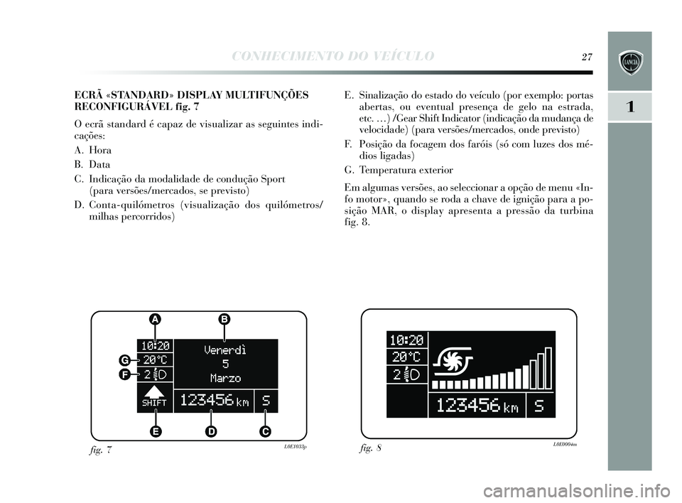 Lancia Delta 2015  Manual de Uso e Manutenção (in Portuguese) CONHECIMENTO DO VEÍCULO27
1
E. Sinalização do estado do veículo (por exemplo: portas
abertas, ou eventual presença de gelo na estrada, 
etc. …) /Gear Shift Indicator (indicação da mudança de