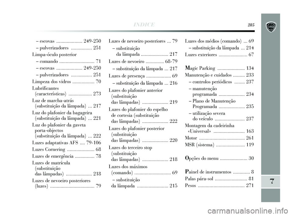 Lancia Delta 2015  Manual de Uso e Manutenção (in Portuguese) INDICE285
7
Luzes de nevoeiro posteriores ... 79– substituição da lâmpada  ..................... 217
Luzes de ne voeiro .............. 68-79
– substituição da lâmpada ... 217
Luzes de pr ese