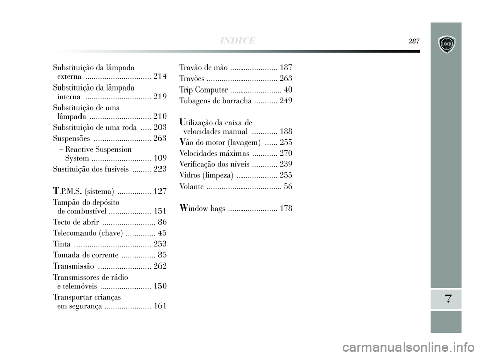 Lancia Delta 2015  Manual de Uso e Manutenção (in Portuguese) INDICE287
7
Travão de mão ...................... 187
Travões ................................. 263
Trip Computer ........................ 40
Tubagens de borracha ........... 249
Utilização da cai