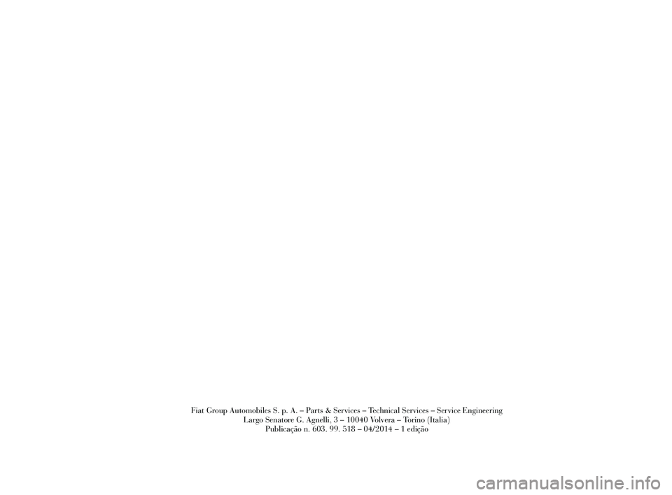 Lancia Delta 2015  Manual de Uso e Manutenção (in Portuguese) Fiat Group Automobiles S. p. A. – Parts & Services – Technical Services – Service EngineeringLargo Senatore G. Agnelli, 3 – 10040 Volvera – Torino (Italia) Publicação n. 603. 99. 518 – 0