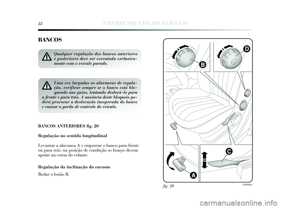 Lancia Delta 2015  Manual de Uso e Manutenção (in Portuguese) 52CONHECIMENTO DO VEÍCULO
BANCOS
BANCOS ANTERIORES fig. 20
Regulação no sentido longitudinal
Levantar a alavanca A e empurrar o banco para frente
ou para trás: na posição de condução o s braç