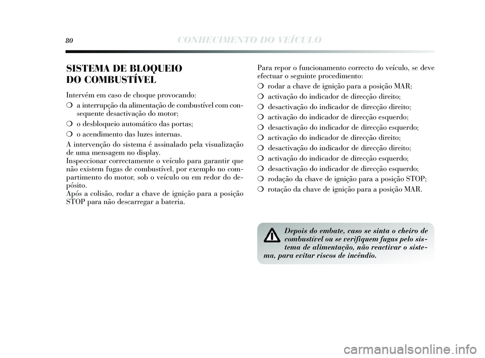 Lancia Delta 2015 Manual de Uso e Manutenção (in Portuguese) 80CONHECIMENTO DO VEÍCULO
SISTEMA DE BLOQUEIO
DO COMBUSTÍVEL
Intervém em caso de choque provocando:
❍ a interrupção da alimentação de combu stível com con-
s equente des activação do moto Lancia Delta 2015 Manual de Uso e Manutenção (in Portuguese) 80CONHECIMENTO DO VEÍCULO
SISTEMA DE BLOQUEIO
DO COMBUSTÍVEL
Intervém em caso de choque provocando:
❍ a interrupção da alimentação de combu stível com con-
s equente des activação do moto