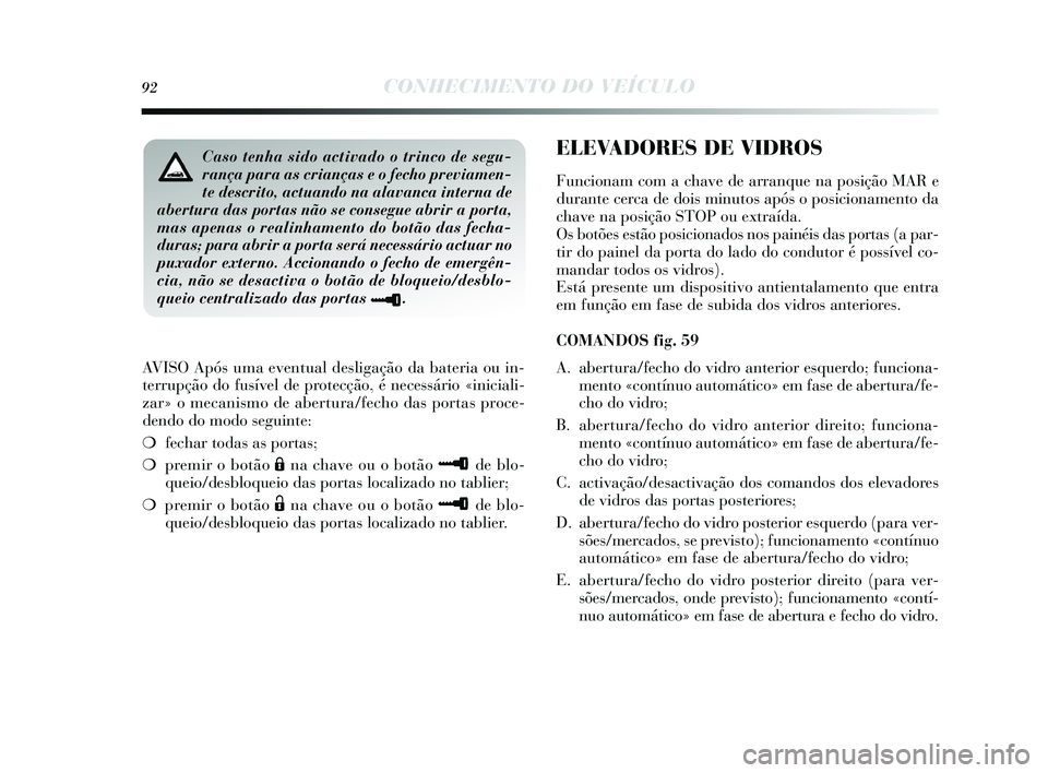 Lancia Delta 2015 Manual de Uso e Manutenção (in Portuguese) 92CONHECIMENTO DO VEÍCULO
AVISO Após uma eventual des ligação da bateria ou in-
terrupção do fu sível de protecção, é nece ssário «iniciali-
zar» o mecanis mo de abertura/fecho da s porta Lancia Delta 2015 Manual de Uso e Manutenção (in Portuguese) 92CONHECIMENTO DO VEÍCULO
AVISO Após uma eventual des ligação da bateria ou in-
terrupção do fu sível de protecção, é nece ssário «iniciali-
zar» o mecanis mo de abertura/fecho da s porta