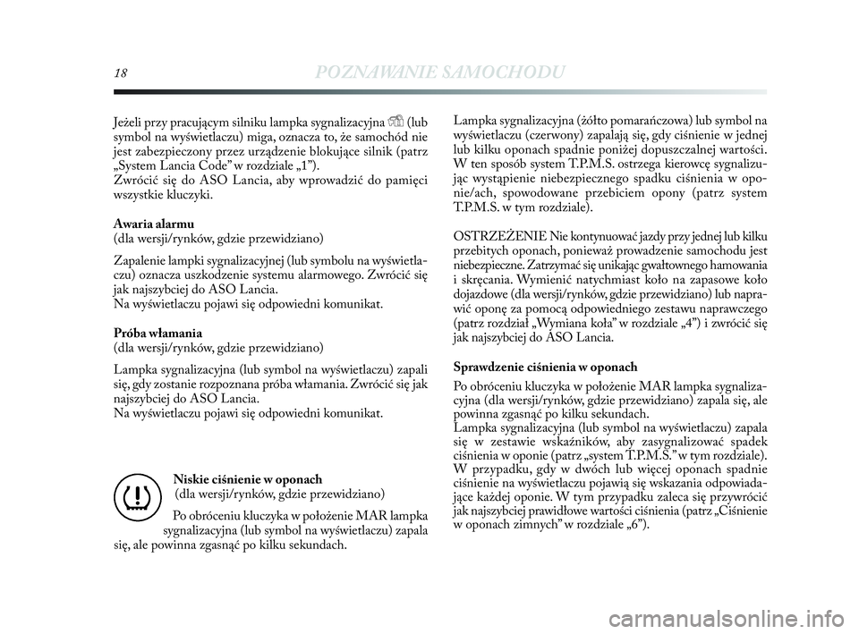 Lancia Delta 2010 Instrukcja obsługi (in Polish) 18POZNAWANIE SAMOCHODU
Jeżeli przy pracującym silniku lampka sygnalizacyjna Y(lub
symbol na wyświetlaczu) miga, oznacza to, że samochód nie
jest zabezpieczony przez urządzenie blokujące silnik Lancia Delta 2010 Instrukcja obsługi (in Polish) 18POZNAWANIE SAMOCHODU
Jeżeli przy pracującym silniku lampka sygnalizacyjna Y(lub
symbol na wyświetlaczu) miga, oznacza to, że samochód nie
jest zabezpieczony przez urządzenie blokujące silnik