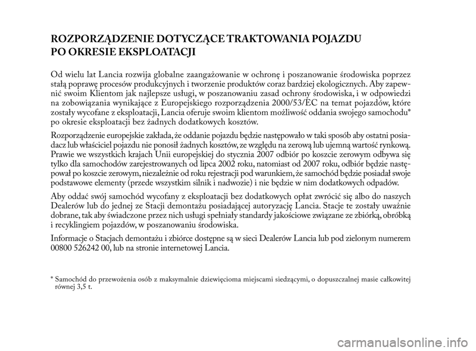 Lancia Delta 2010  Instrukcja obsługi (in Polish) ROZPORZĄDZENIE DOTYCZĄCE TRAKTOWANIA POJAZDU 
PO OKRESIE EKSPLOATACJI
Od wielu lat Lancia rozwija globalne zaangażowanie w ochronę i poszanowanie środowiska poprzez
stałą poprawę procesów pro