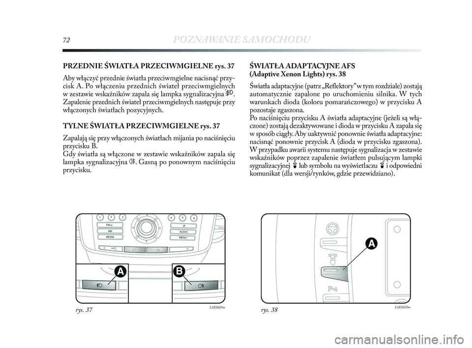 Lancia Delta 2010  Instrukcja obsługi (in Polish) 72POZNAWANIE SAMOCHODU
PRZEDNIE ŚWIATŁA PRZECIWMGIELNE rys. 37
Aby włączyć przednie światła przeciwmgielne nacisnąć przy-
cisk A. Po włączeniu przednich świateł przeciwmgielnych
w   zesta