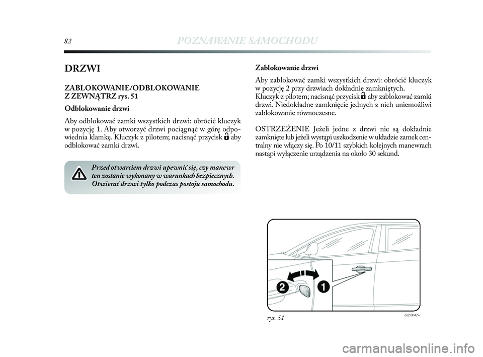 Lancia Delta 2010 Instrukcja obsługi (in Polish) 82POZNAWANIE SAMOCHODU
DRZWI
ZABLOKOWANIE/ODBLOKOWANIE
Z ZEWNĄTRZ rys. 51
Odblokowanie drzwi
Aby odblokować zamki wszystkich drzwi: obrócić kluczyk
w pozycję 1. Aby otworzyć drzwi pociągną Lancia Delta 2010 Instrukcja obsługi (in Polish) 82POZNAWANIE SAMOCHODU
DRZWI
ZABLOKOWANIE/ODBLOKOWANIE
Z ZEWNĄTRZ rys. 51
Odblokowanie drzwi
Aby odblokować zamki wszystkich drzwi: obrócić kluczyk
w pozycję 1. Aby otworzyć drzwi pociągną