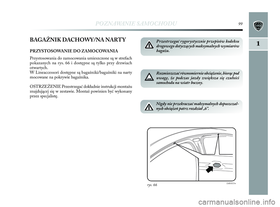 Lancia Delta 2010  Instrukcja obsługi (in Polish) POZNAWANIE SAMOCHODU99
1BAGAŻNIK DACHOWY/NA NARTY
PRZYSTOSOWANIE DO ZAMOCOWANIA
Przystosowania do zamocowania umieszczone są w   strefach
pokazanych na rys. 66 i   dostępne są tylko przy drzwiach
