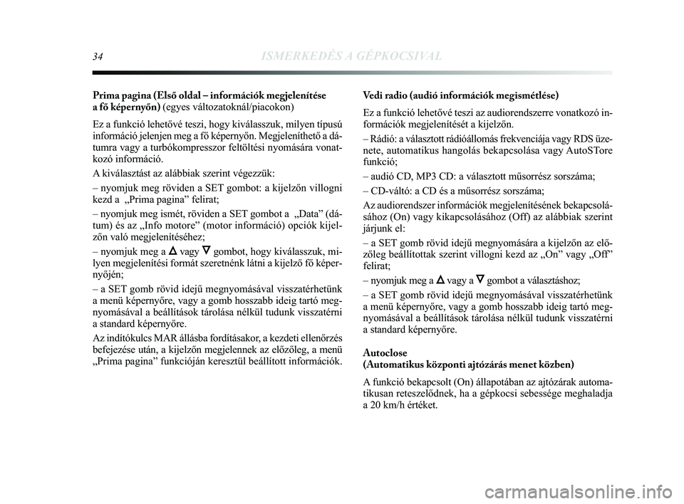 Lancia Delta 2015  Kezelési és karbantartási útmutató (in Hungarian) 34ISMERKEDÉS A GÉPKOCSIVAL
Prima pagina (Első oldal – információk megjelenítése
a fő képernyőn) (egyes változatoknál/piacokon) 
Ez a funkció lehetővé teszi, hogy kiválasszuk, milyen