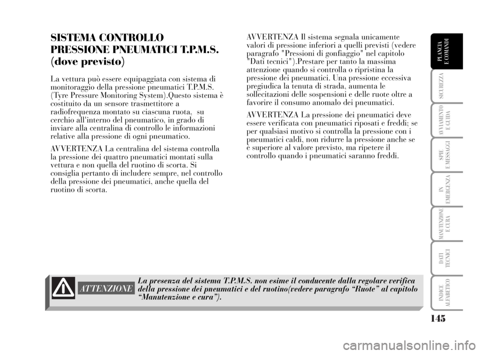 Lancia Musa 2007  Libretto Uso Manutenzione (in Italian) 145
SICUREZZA
AVVIAMENTO 
E GUIDA
SPIE
E MESSAGGI
IN
EMERGENZA
MANUTENZIONEE CURA
DATI 
TECNICI
INDICE
ALFABETICO
PLANCIA
E COMANDI
SISTEMA CONTROLLO
PRESSIONE PNEUMATICI T.P.M.S.
(dove previsto)
La v
