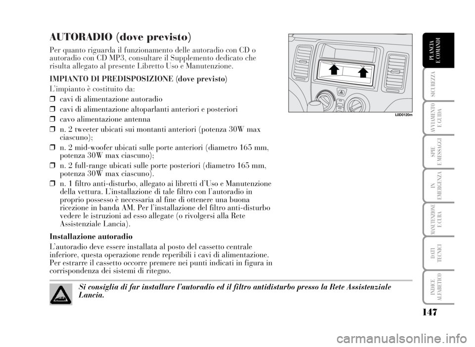 Lancia Musa 2007  Libretto Uso Manutenzione (in Italian) AUTORADIO (dove previsto)
Per quanto riguarda il funzionamento delle autoradio con CD o
autoradio con CD MP3, consultare il Supplemento dedicato che
risulta allegato al presente Libretto Uso e Manuten