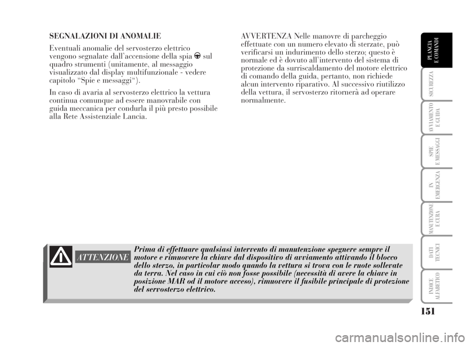 Lancia Musa 2007  Libretto Uso Manutenzione (in Italian) SEGNALAZIONI DI ANOMALIE
Eventuali anomalie del servosterzo elettrico
vengono segnalate dall’accensione della spia gsul
quadro strumenti (unitamente, al messaggio
visualizzato dal display multifunzi
