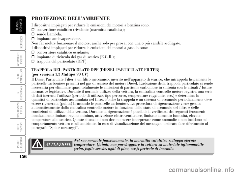 Lancia Musa 2007 Libretto Uso Manutenzione (in Italian) PROTEZIONE DELL’AMBIENTE
I dispositivi impiegati per ridurre le emissioni dei motori a benzina sono:
❒convertitore catalitico trivalente (marmitta catalitica);
❒sonde Lambda;
❒impianto antieva Lancia Musa 2007 Libretto Uso Manutenzione (in Italian) PROTEZIONE DELL’AMBIENTE
I dispositivi impiegati per ridurre le emissioni dei motori a benzina sono:
❒convertitore catalitico trivalente (marmitta catalitica);
❒sonde Lambda;
❒impianto antieva