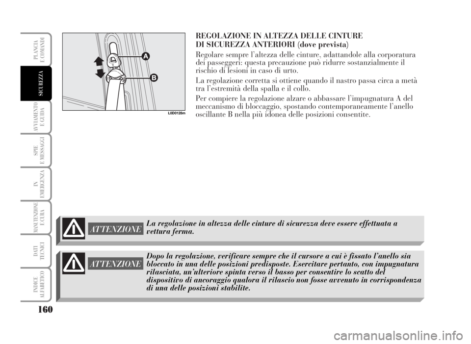 Lancia Musa 2007 Libretto Uso Manutenzione (in Italian) REGOLAZIONE IN ALTEZZA DELLE CINTURE
DI SICUREZZA ANTERIORI (dove prevista)
Regolare sempre l’altezza delle cinture, adattandole alla corporatura
dei passeggeri: questa precauzione può ridurre sos Lancia Musa 2007 Libretto Uso Manutenzione (in Italian) REGOLAZIONE IN ALTEZZA DELLE CINTURE
DI SICUREZZA ANTERIORI (dove prevista)
Regolare sempre l’altezza delle cinture, adattandole alla corporatura
dei passeggeri: questa precauzione può ridurre sos