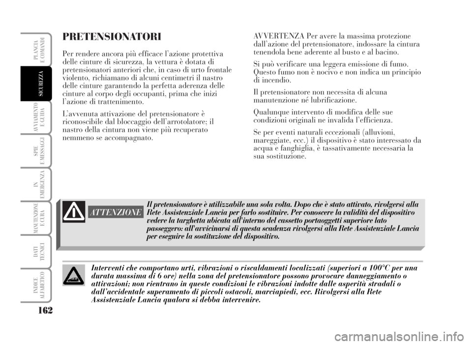 Lancia Musa 2007 Libretto Uso Manutenzione (in Italian) PRETENSIONATORI
Per rendere ancora più efficace l’azione protettiva
delle cinture di sicurezza, la vettura è dotata di
pretensionatori anteriori che, in caso di urto frontale
violento, richiamano Lancia Musa 2007 Libretto Uso Manutenzione (in Italian) PRETENSIONATORI
Per rendere ancora più efficace l’azione protettiva
delle cinture di sicurezza, la vettura è dotata di
pretensionatori anteriori che, in caso di urto frontale
violento, richiamano