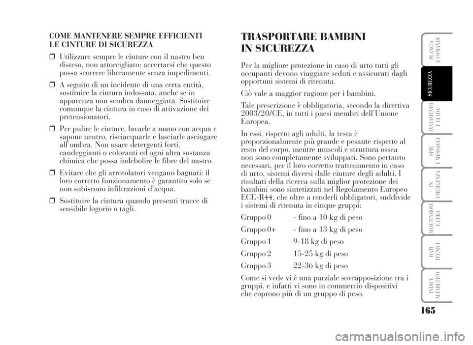 Lancia Musa 2007 Libretto Uso Manutenzione (in Italian) COME MANTENERE SEMPRE EFFICIENTI
LE CINTURE DI SICUREZZA
❒Utilizzare sempre le cinture con il nastro ben
disteso, non attorcigliato; accertarsi che questo
possa scorrere liberamente senza impedimen Lancia Musa 2007 Libretto Uso Manutenzione (in Italian) COME MANTENERE SEMPRE EFFICIENTI
LE CINTURE DI SICUREZZA
❒Utilizzare sempre le cinture con il nastro ben
disteso, non attorcigliato; accertarsi che questo
possa scorrere liberamente senza impedimen