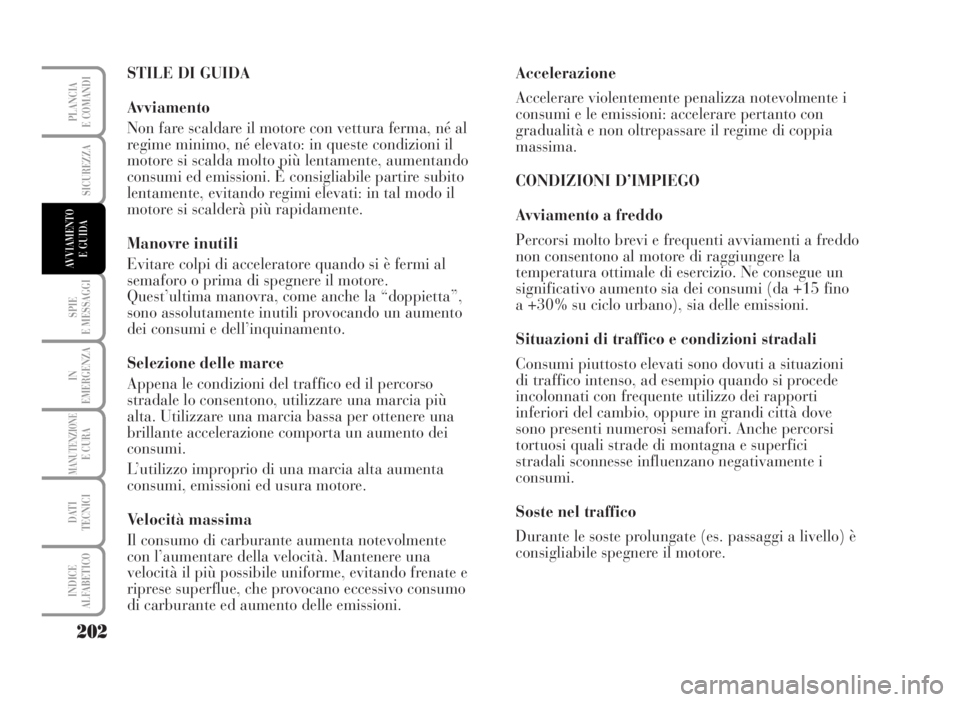 Lancia Musa 2007  Libretto Uso Manutenzione (in Italian) STILE DI GUIDA
Avviamento
Non fare scaldare il motore con vettura ferma, né al
regime minimo, né elevato: in queste condizioni il
motore si scalda molto più lentamente, aumentando
consumi ed emissi Lancia Musa 2007  Libretto Uso Manutenzione (in Italian) STILE DI GUIDA
Avviamento
Non fare scaldare il motore con vettura ferma, né al
regime minimo, né elevato: in queste condizioni il
motore si scalda molto più lentamente, aumentando
consumi ed emissi