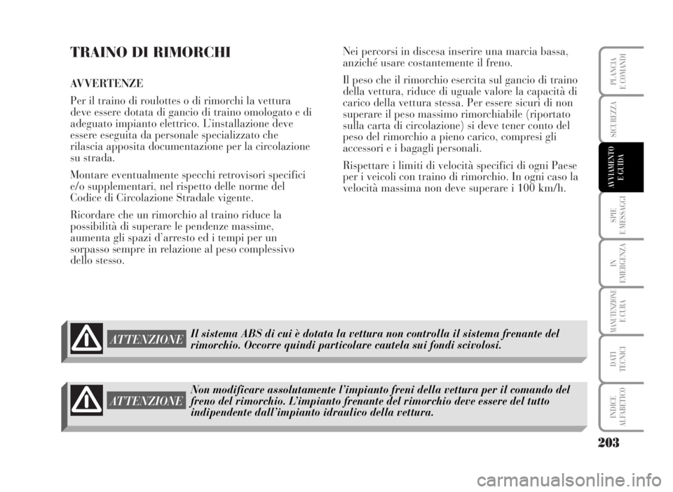 Lancia Musa 2007  Libretto Uso Manutenzione (in Italian) TRAINO DI RIMORCHI
AVVERTENZE 
Per il traino di roulottes o di rimorchi la vettura
deve essere dotata di gancio di traino omologato e di
adeguato impianto elettrico. L’installazione deve
essere eseg