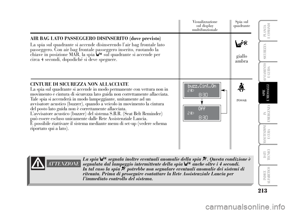 Lancia Musa 2007  Libretto Uso Manutenzione (in Italian) 213
IN
EMERGENZA
MANUTENZIONEE CURA
DATI 
TECNICI
INDICE
ALFABETICO
PLANCIA
E COMANDI
SICUREZZA
AVVIAMENTO 
E GUIDA
SPIE
E MESSAGGI
AIR BAG LATO PASSEGGERO DISINSERITO (dove previsto)
La spia sul quad