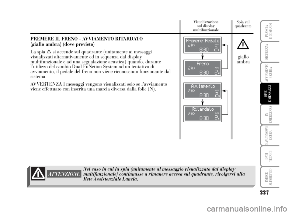 Lancia Musa 2007  Libretto Uso Manutenzione (in Italian) 227
IN
EMERGENZA
MANUTENZIONEE CURA
DATI 
TECNICI
INDICE
ALFABETICO
PLANCIA
E COMANDI
SICUREZZA
AVVIAMENTO 
E GUIDA
SPIE
E MESSAGGI
Spia sul
quadrante Visualizzazione 
sul display 
multifunzionale
Nel