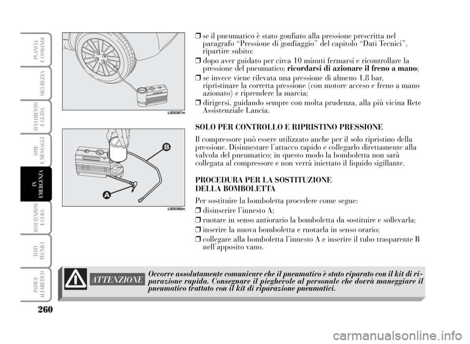 Lancia Musa 2007 Libretto Uso Manutenzione (in Italian) 260
SPIE
E MESSAGGI
MANUTENZIONEE CURA
DATI
TECNICI
INDICE
ALFABETICO
PLANCIA
E COMANDI
SICUREZZA
AVVIAMENTO
E GUIDA
IN
EMERGENZA
L0D0367m
Occorre assolutamente comunicare che il pneumatico è stato Lancia Musa 2007 Libretto Uso Manutenzione (in Italian) 260
SPIE
E MESSAGGI
MANUTENZIONEE CURA
DATI
TECNICI
INDICE
ALFABETICO
PLANCIA
E COMANDI
SICUREZZA
AVVIAMENTO
E GUIDA
IN
EMERGENZA
L0D0367m
Occorre assolutamente comunicare che il pneumatico è stato