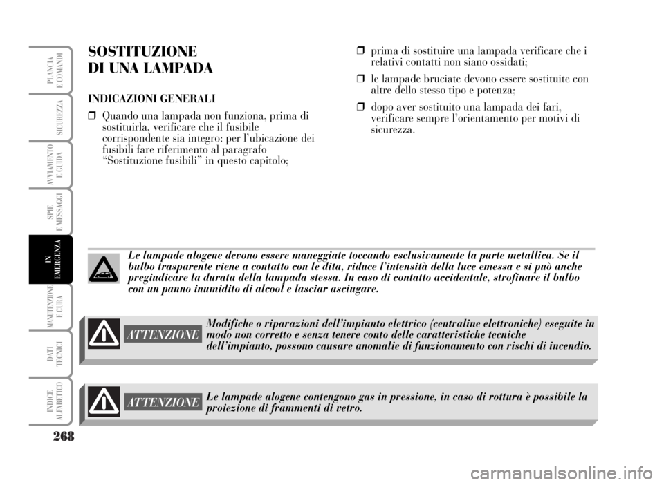 Lancia Musa 2007 Libretto Uso Manutenzione (in Italian) 268
SPIE
E MESSAGGI
MANUTENZIONEE CURA
DATI
TECNICI
INDICE
ALFABETICO
PLANCIA
E COMANDI
SICUREZZA
AVVIAMENTO
E GUIDA
IN
EMERGENZA
SOSTITUZIONE
DI UNA LAMPADA
INDICAZIONI GENERALI
❒Quando una lampa Lancia Musa 2007 Libretto Uso Manutenzione (in Italian) 268
SPIE
E MESSAGGI
MANUTENZIONEE CURA
DATI
TECNICI
INDICE
ALFABETICO
PLANCIA
E COMANDI
SICUREZZA
AVVIAMENTO
E GUIDA
IN
EMERGENZA
SOSTITUZIONE
DI UNA LAMPADA
INDICAZIONI GENERALI
❒Quando una lampa